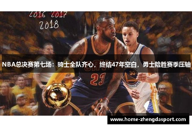 NBA总决赛第七场：骑士全队齐心，终结47年空白，勇士险胜赛季压轴