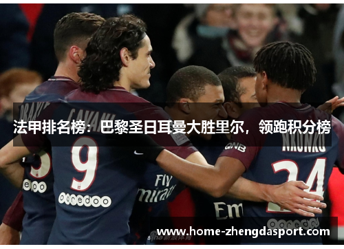 法甲排名榜：巴黎圣日耳曼大胜里尔，领跑积分榜